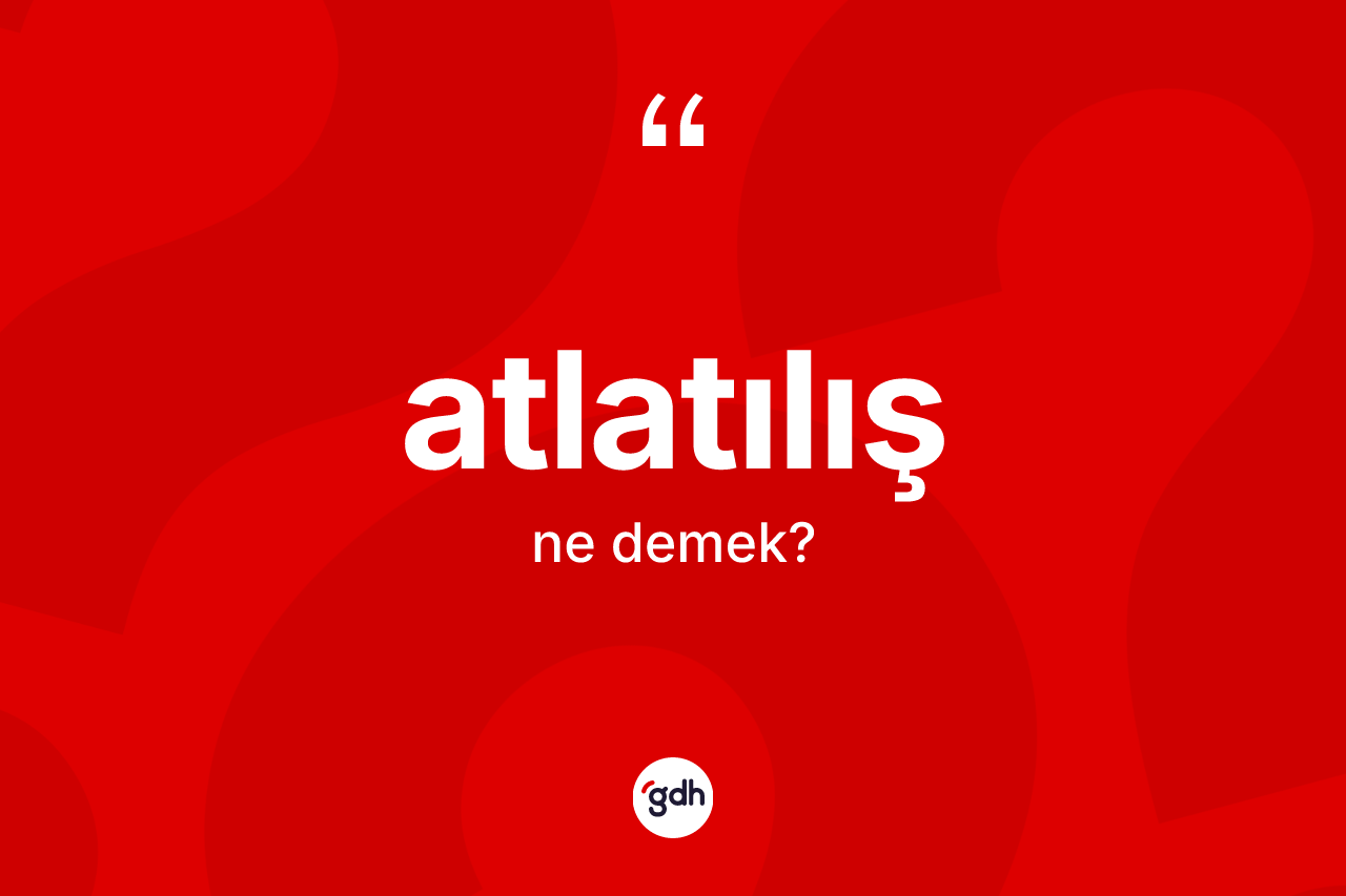 Atlatılış kelimesi ne demek?
