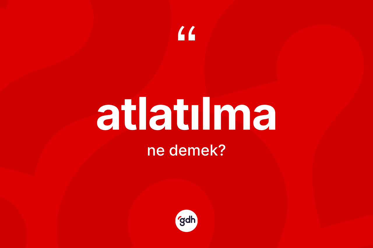 Atlatılma ne anlama gelir? Atlatılmanın TDK'ya göre anlamı nedir?