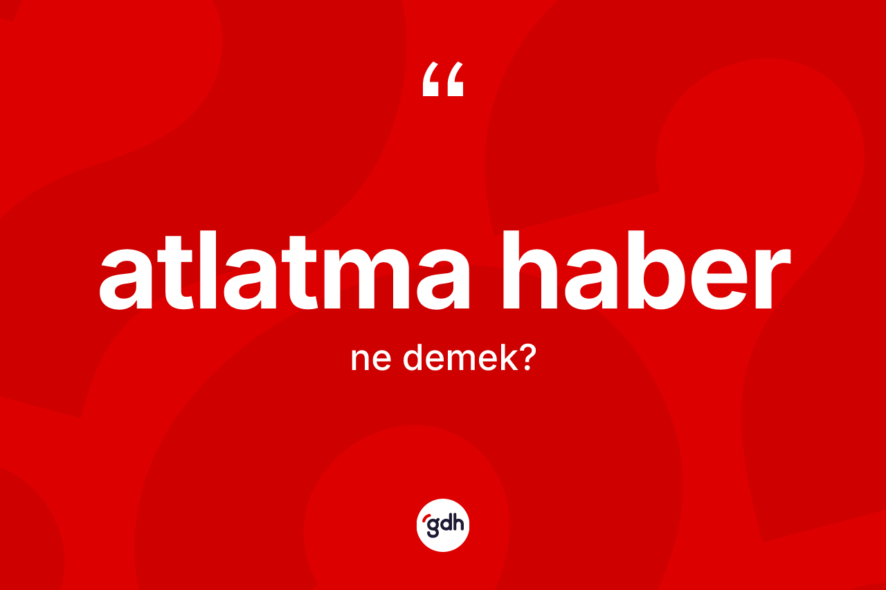 Atlatma haber kelimesinin anlamı nedir?