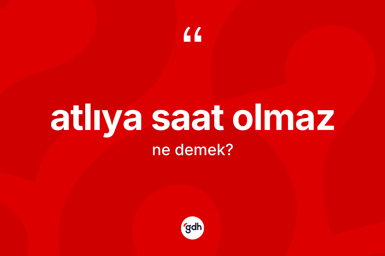 Atlıya saat olmaz ne anlama gelir?