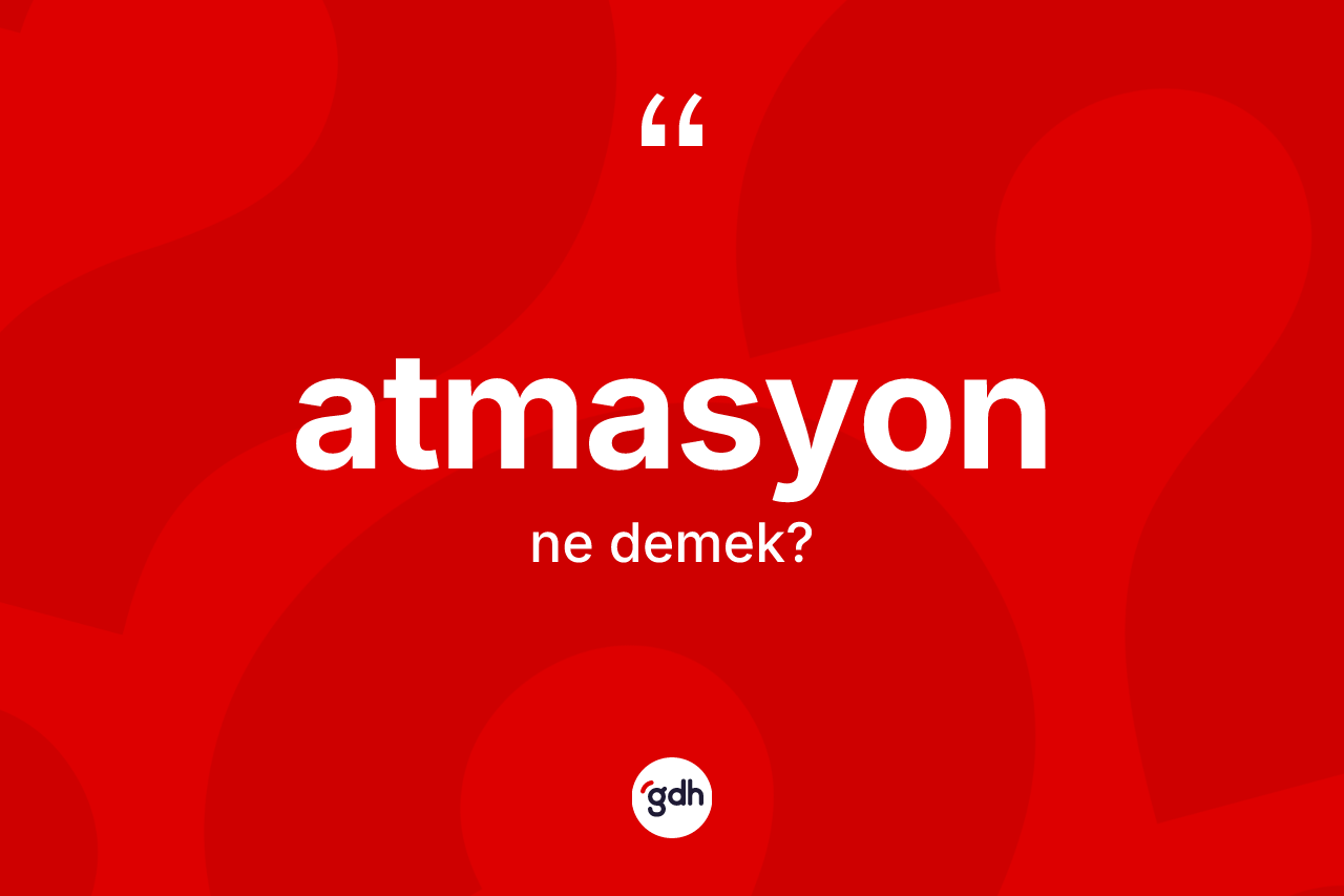 Atmasyon ne demek?