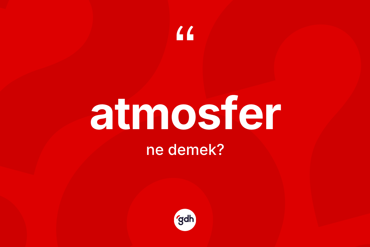Atmosfer kelimesinin sözlükteki tanımı nedir?