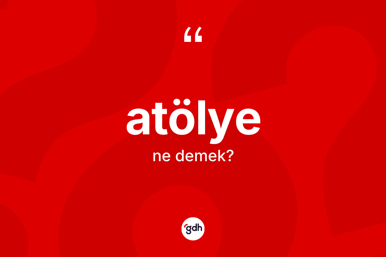 Atölye kelimesinin tanımı nedir?