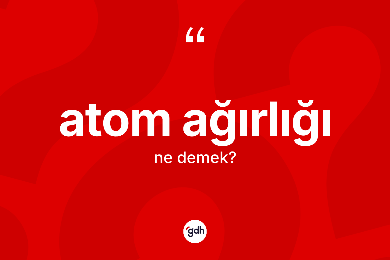 Atom ağırlığı kelimesi nedir?