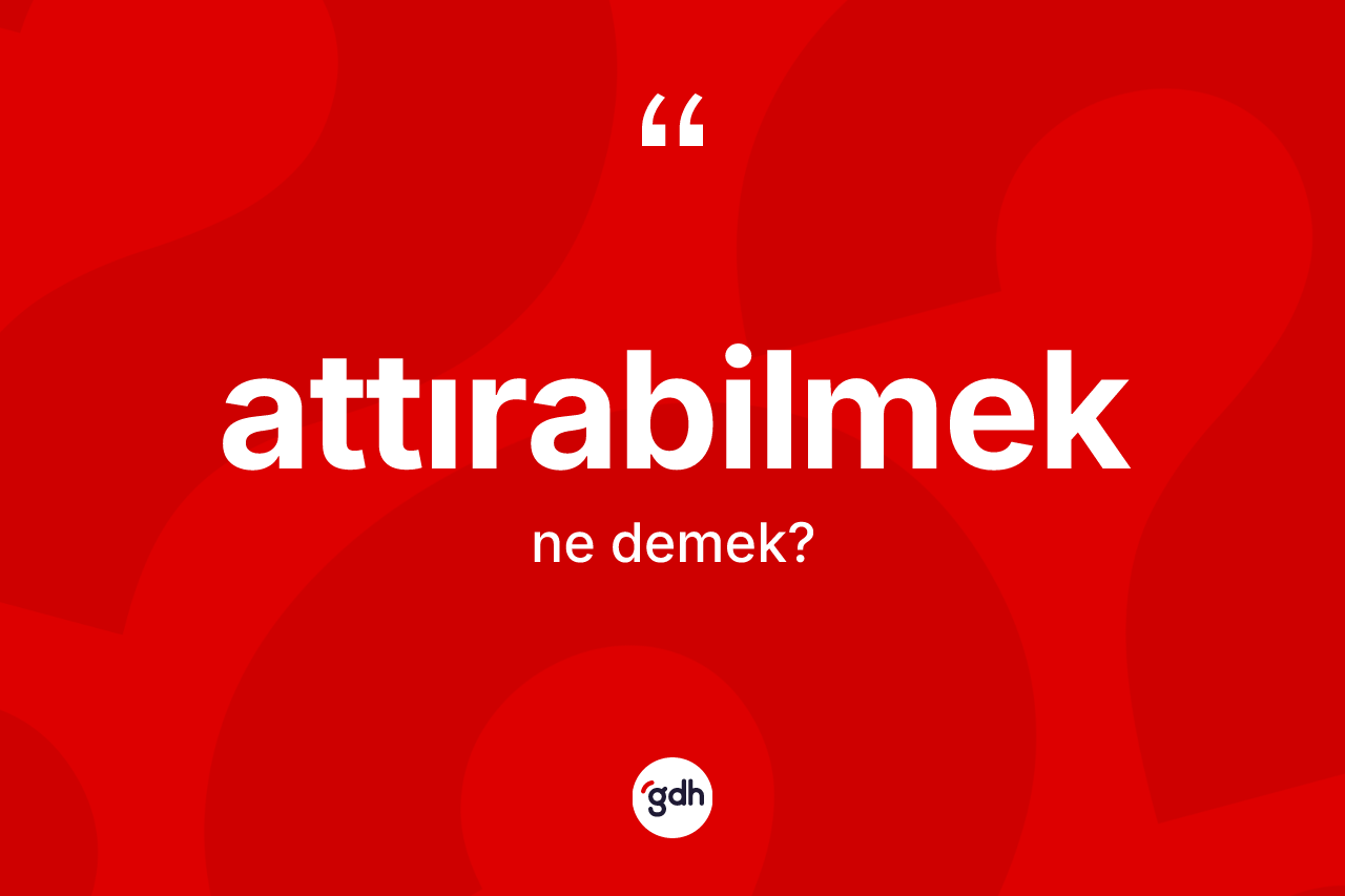 Attırabilmek kelimesinin sözlükteki tanımı nedir?