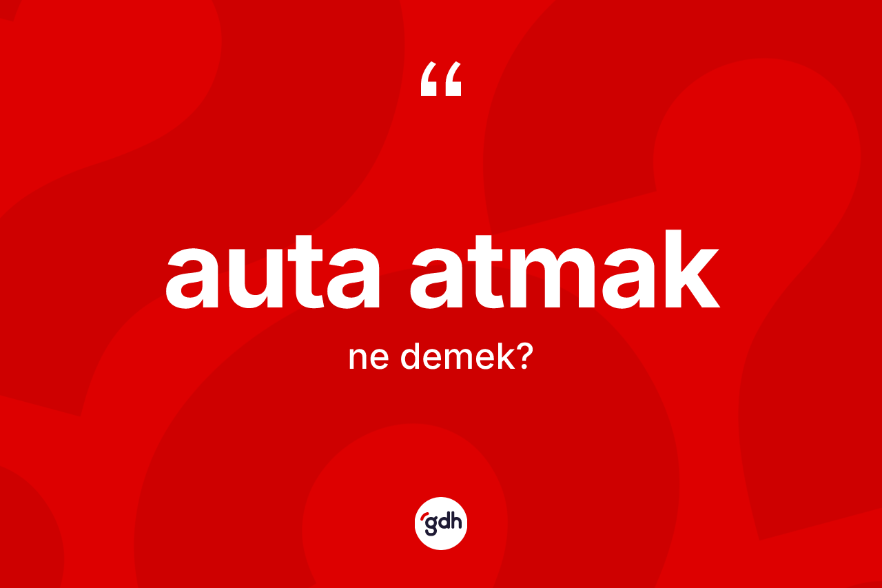 Auta atmak ifadesinin kısaca anlamı nedir?