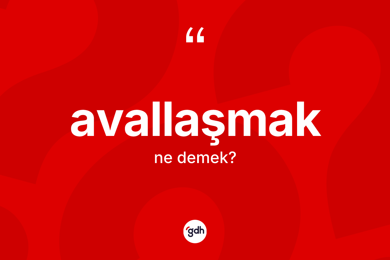 Avallaşmak nedir? Avallaşmak kelimesinin kaç farklı anlamı var?