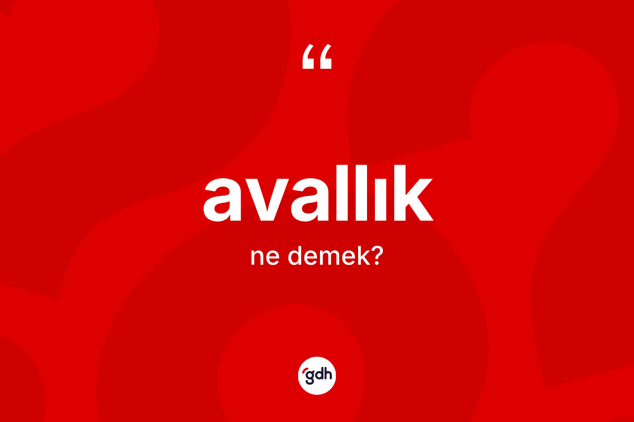 Avallık kelimesinin sözlükteki tanımı nedir?