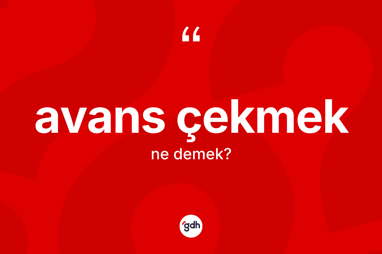 Avans çekmek ifadesinin tanımı nedir?