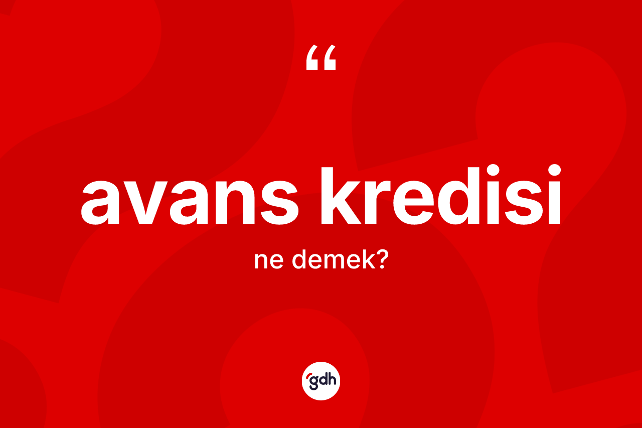 Avans kredisi kelimesinin tanımı nedir?