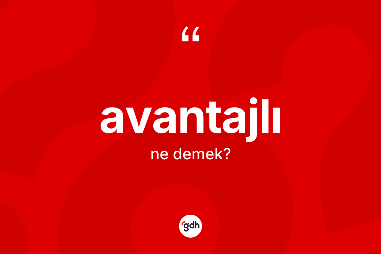 Avantajlı kelimesinin tanımı nedir? Avantajlının TDK'ya göre anlamı nedir?