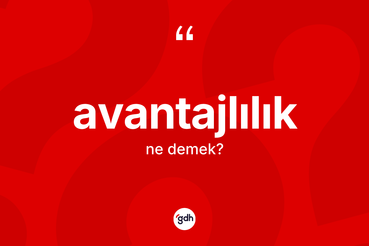 Avantajlılık kelimesinin sözlükteki tanımı nedir? Avantajlılık kelimesinin TDK'ya göre açıklaması nedir?