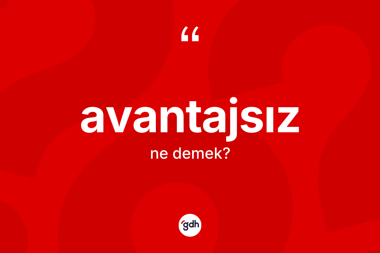 Avantajsız kelimesinin anlamı nedir? Avantajsız kelimesinin kaç farklı anlamı var?