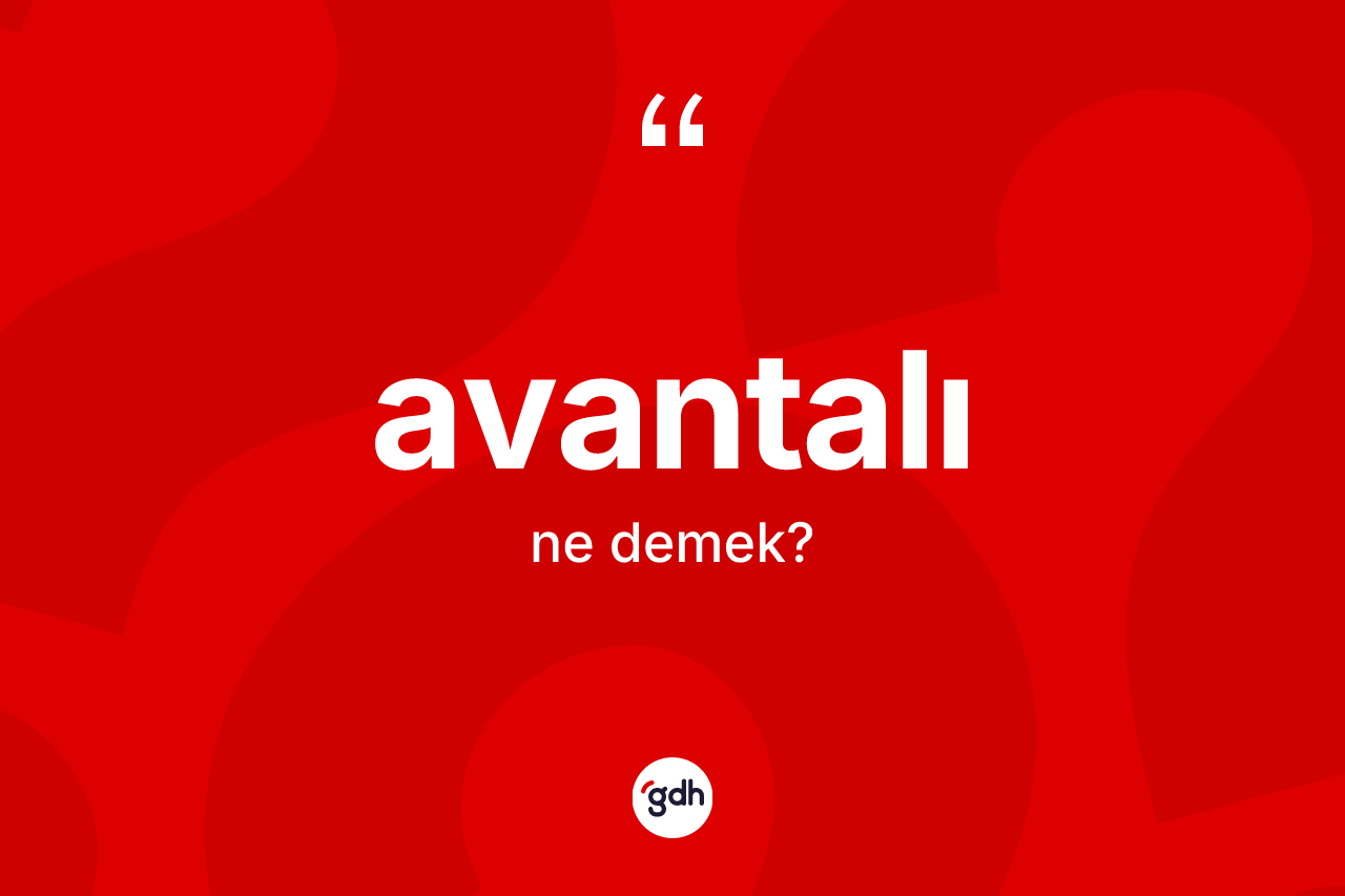 Avantalı kelimesinin sözlükteki tanımı nedir? Avantalının kısaca tanımı nedir?