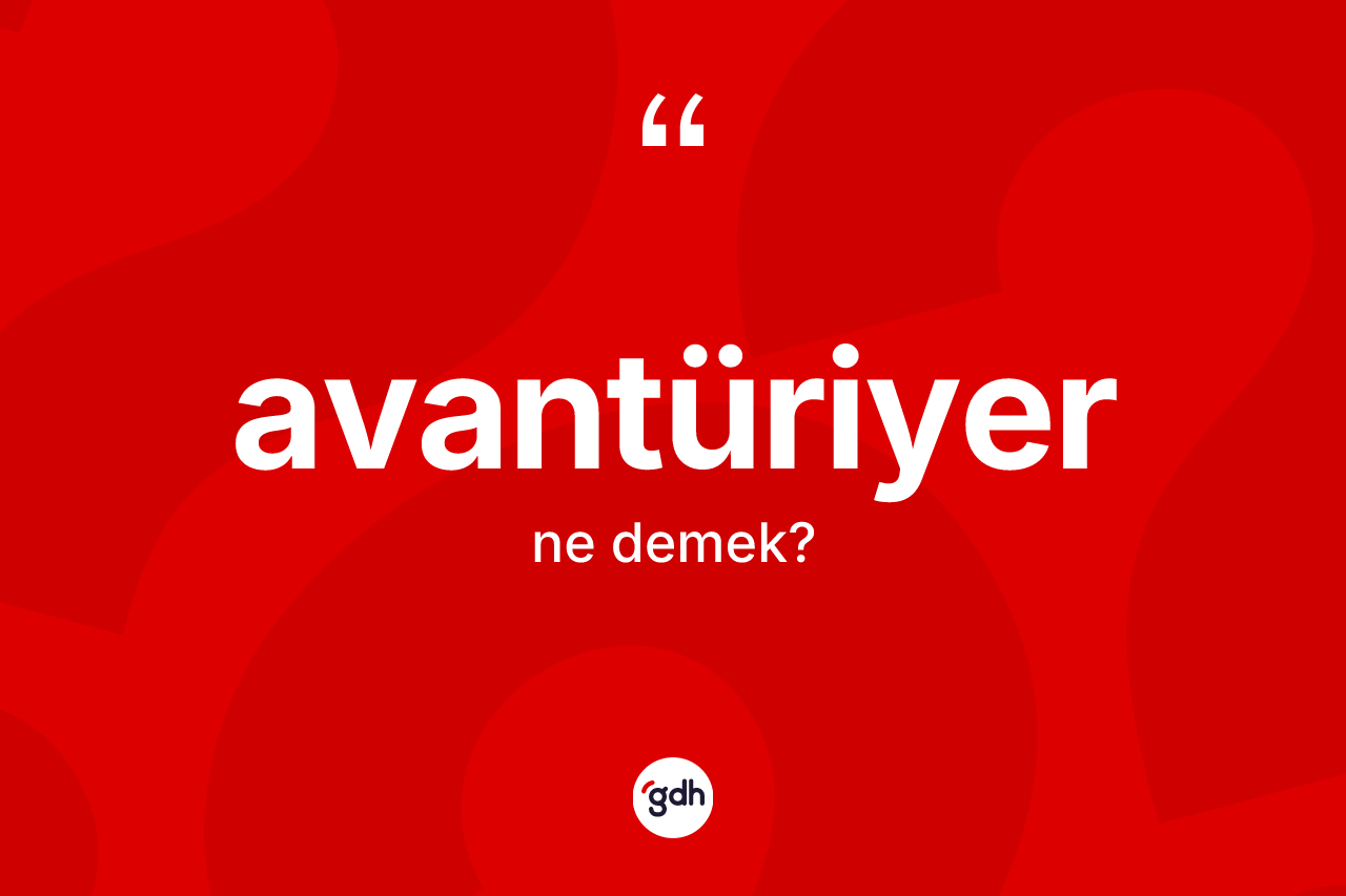 Avantüriyer kelimesinin sözlükteki tanımı nedir?