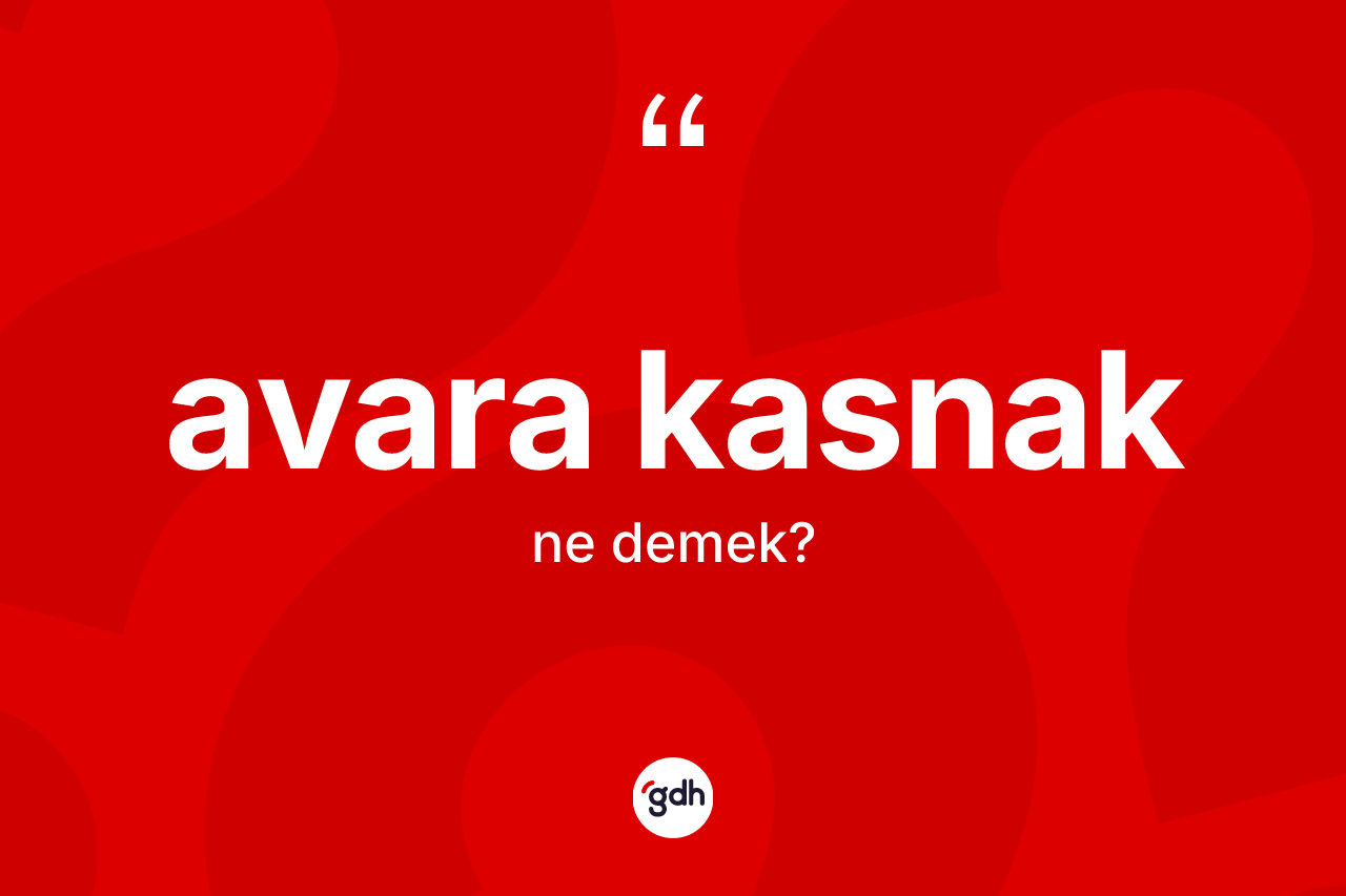 Avara kasnak kelimesinin anlamı nedir?