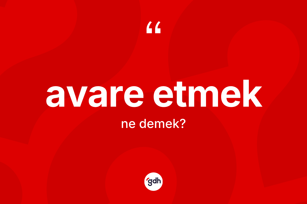 Avare etmek ifadesinin sözlükteki anlamı nedir?