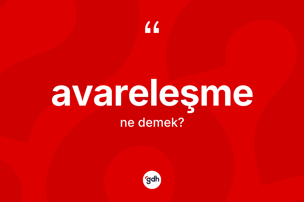 Avareleşme kelimesi nedir? Avareleşmenin TDK'ya göre anlamı nedir?