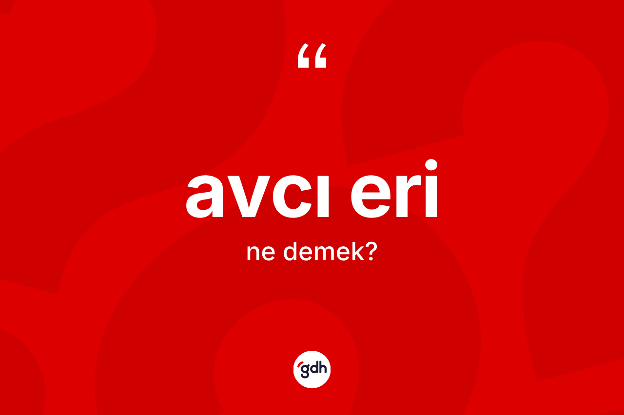 Avcı eri kelimesinin sözlükteki tanımı nedir?