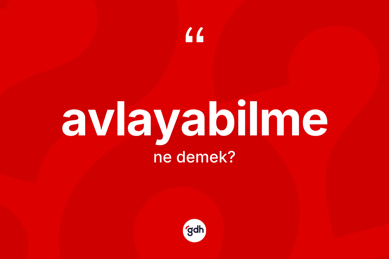 Avlayabilme kelimesinin tanımı nedir? Avlayabilme kelimesinin özellikleri nelerdir?