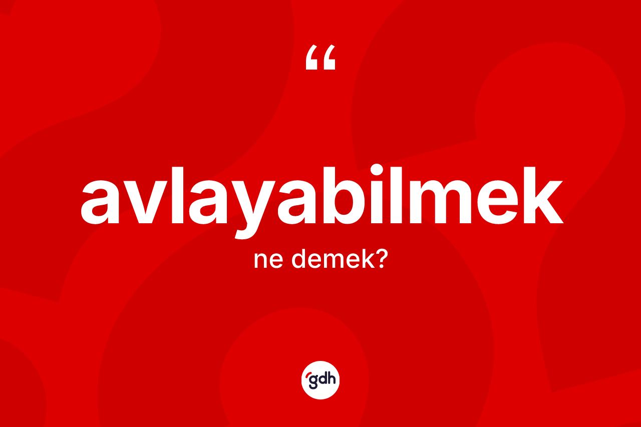 Avlayabilmek ne demek?