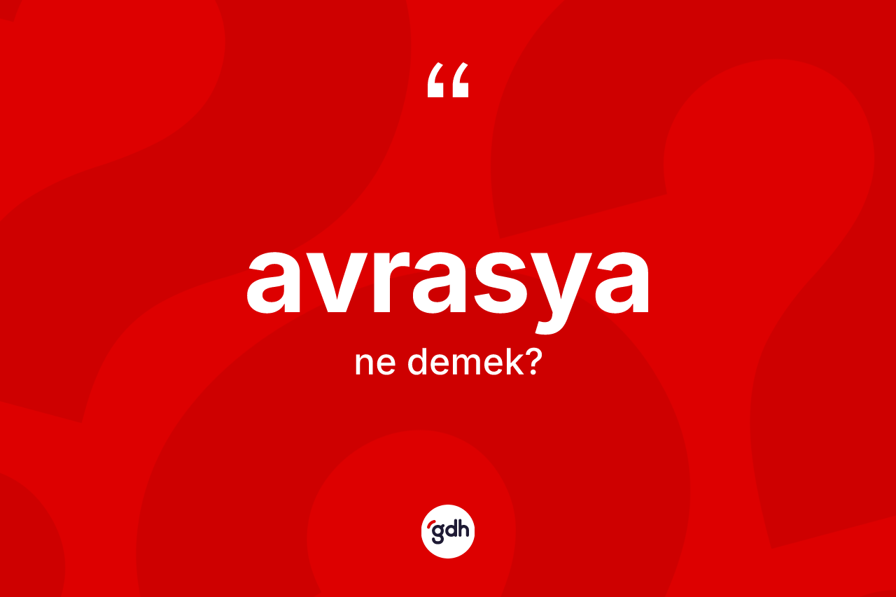 Avrasya kelimesinin anlamı nedir?