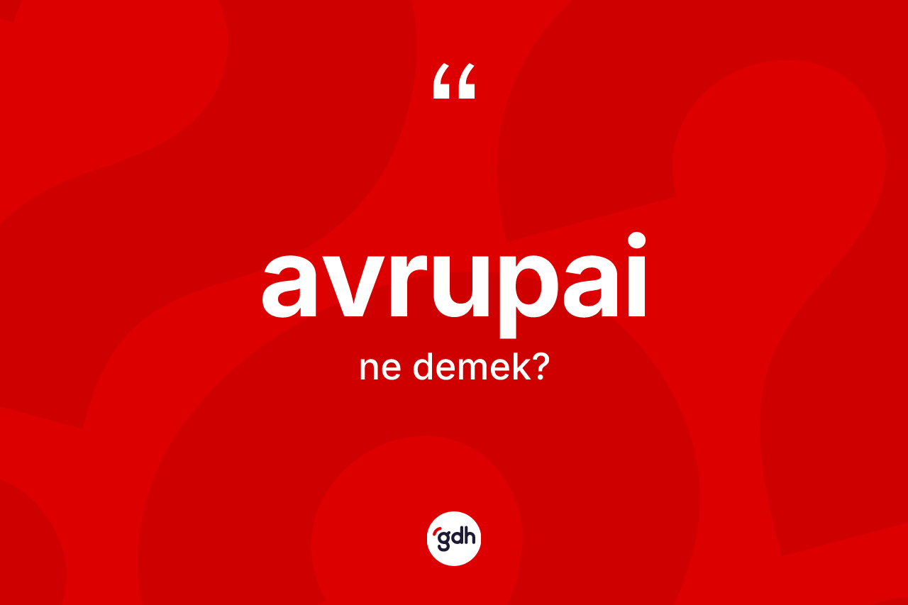 Avrupai kelimesi ne anlama gelir?
