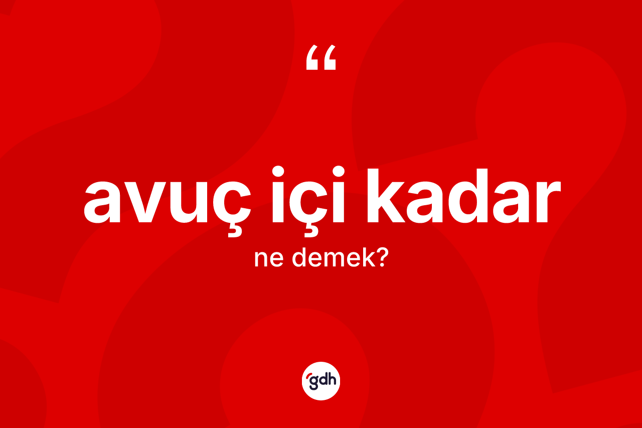 Avuç içi kadar ne demektir?