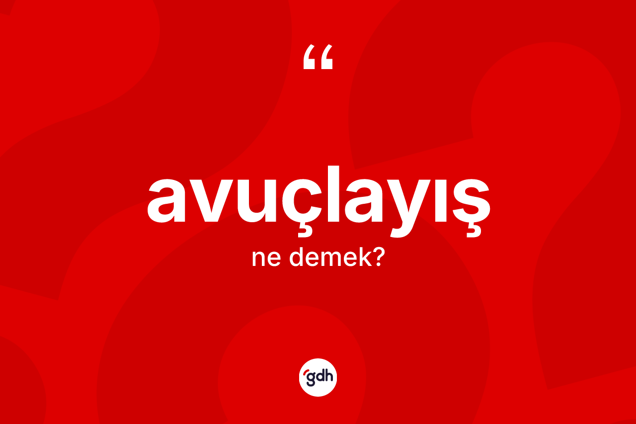 Avuçlayış kelimesinin sözlükteki tanımı nedir?