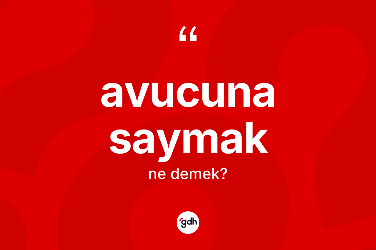 Avucuna saymak ifadesi ne anlama gelir?