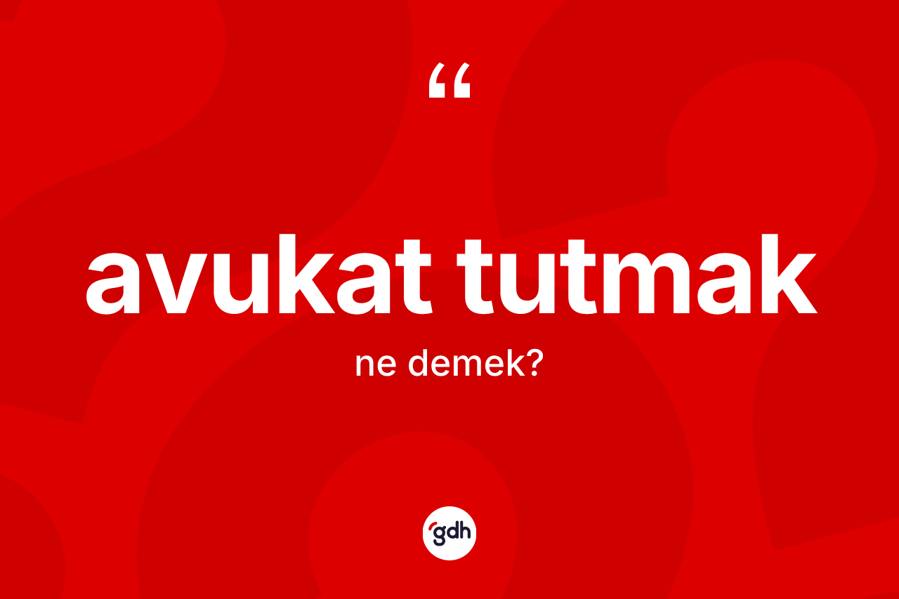 Avukat tutmak ifadesinin tanımı nedir?