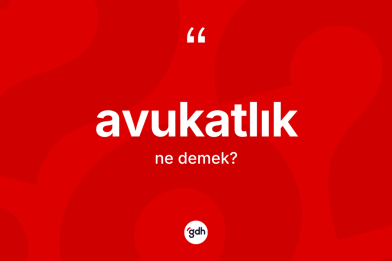 Avukatlık kelimesinin sözlükteki tanımı nedir?