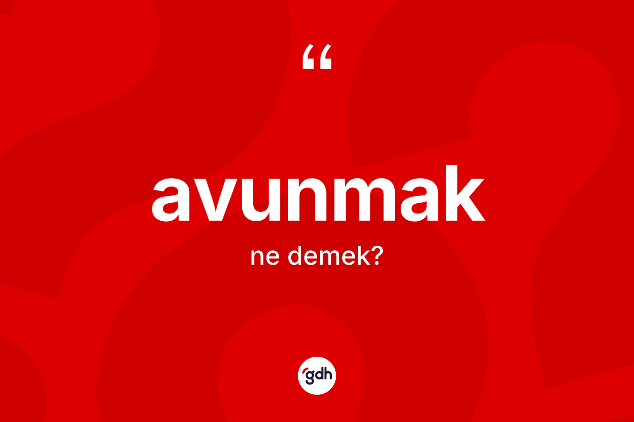 Avunmak kelimesinin anlamı nedir?