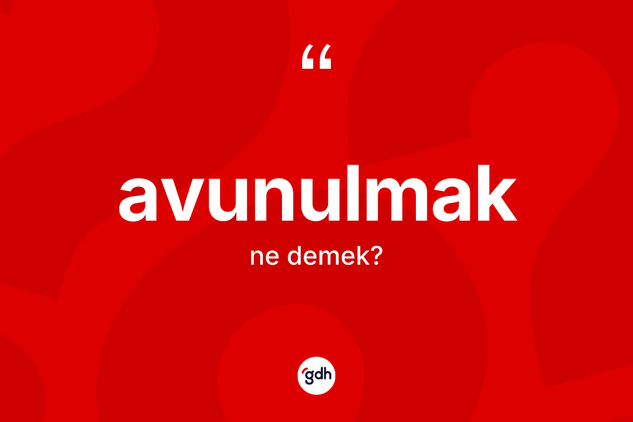 Avunulmak kelimesinin tanımı nedir? Avunulmağın TDK'ya göre anlamı nedir?