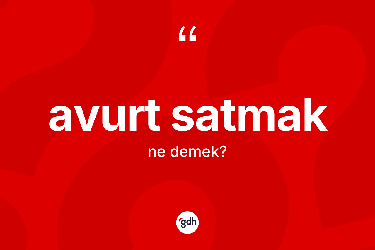 Avurt satmak ifadesinin kısaca tanımı nedir?