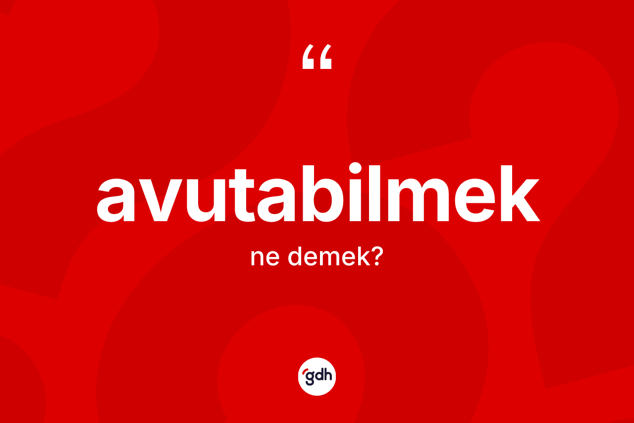 Avutabilmek kelimesinin sözlükteki tanımı nedir?