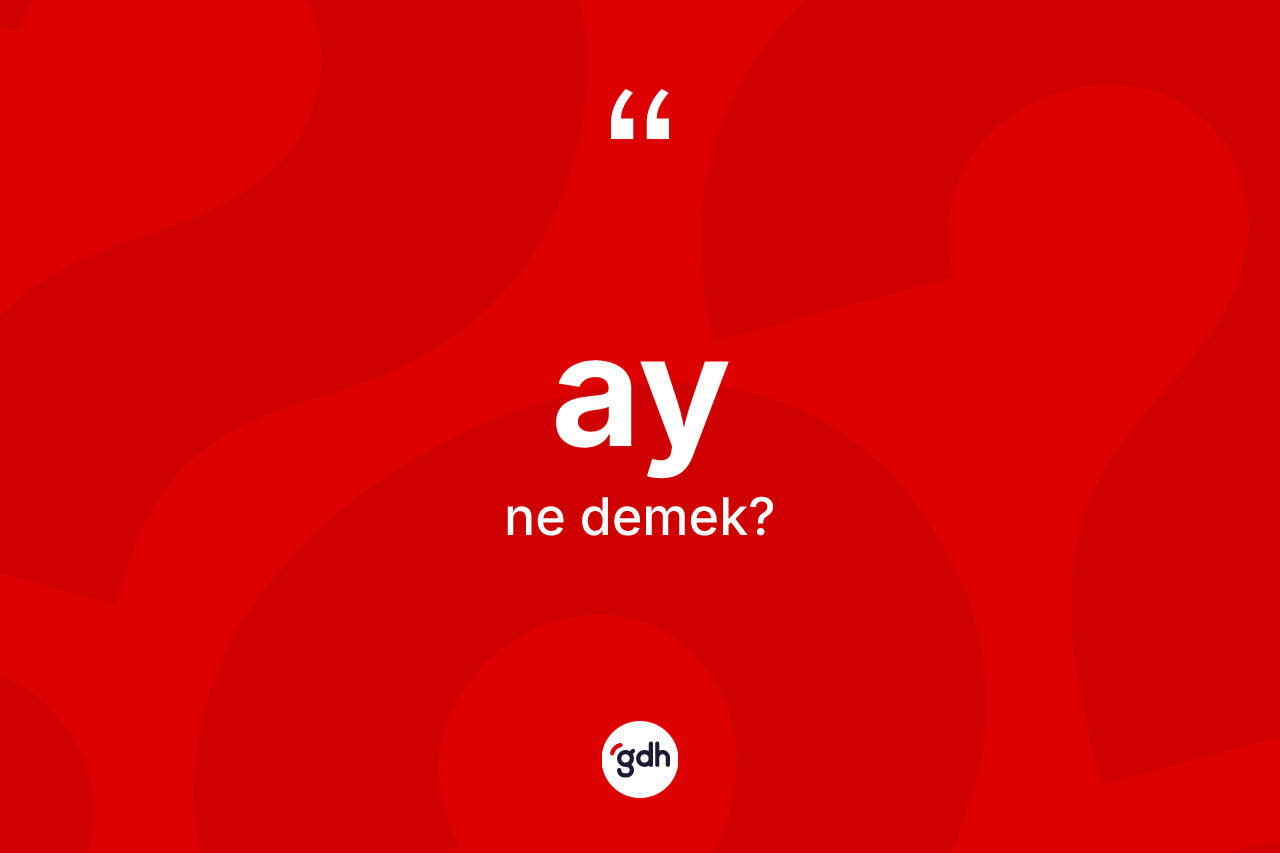Ay ne anlama gelir? Ay kelimesinin TDK anlamı nedir?