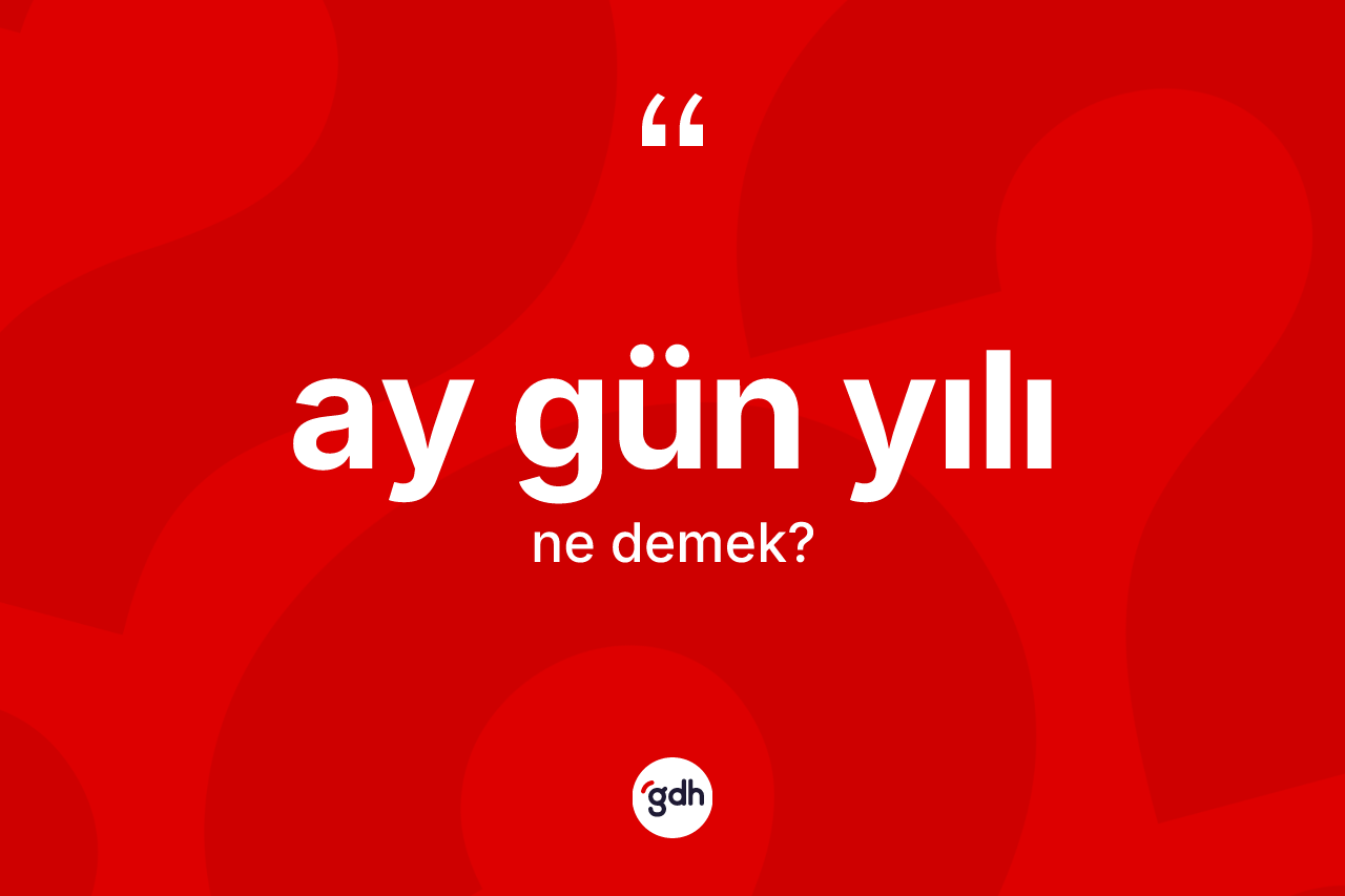 Ay gün yılı ne demek?