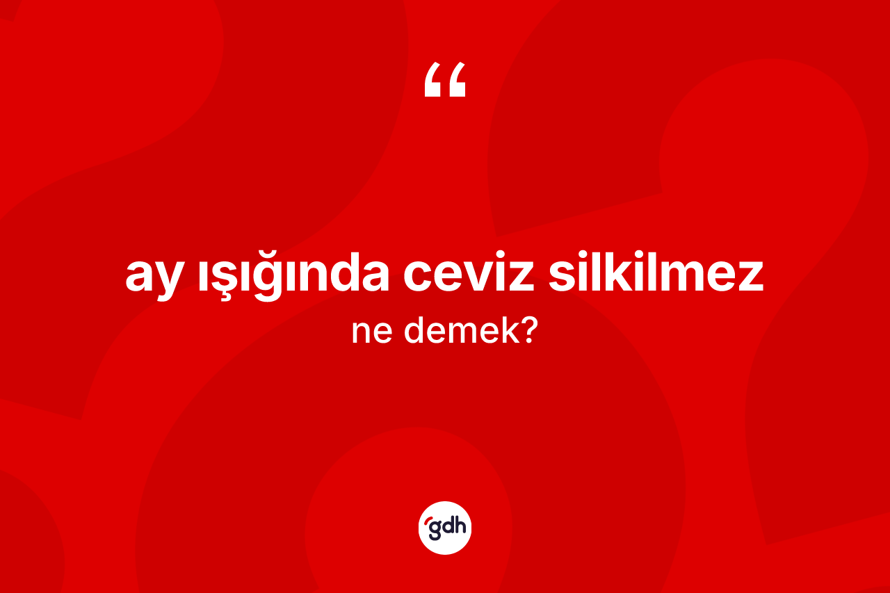 Ay ışığında ceviz silkilmez sözü ne demektir?