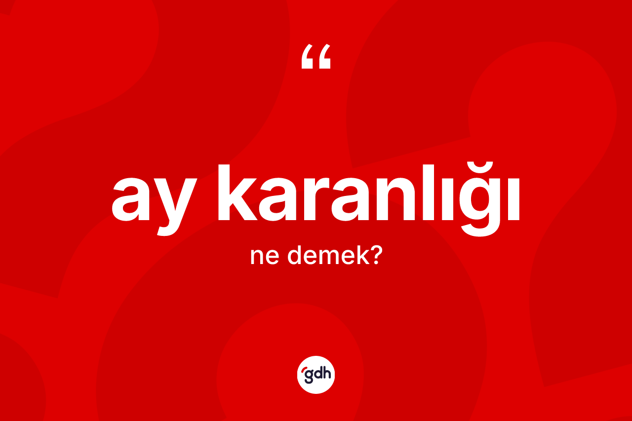 Ay karanlığı nedir?
