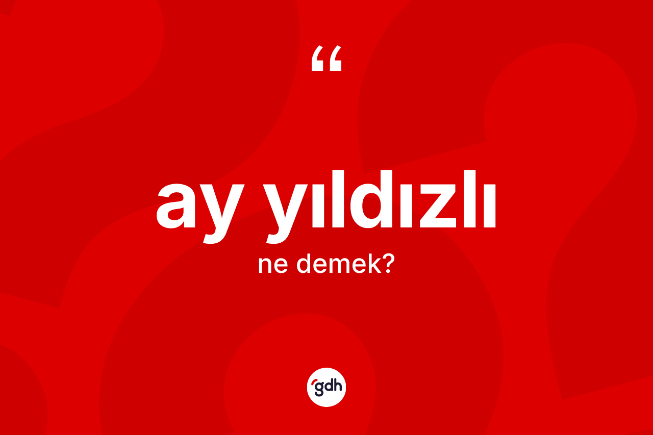 Ay yıldızlı kelimesinin anlamı nedir?