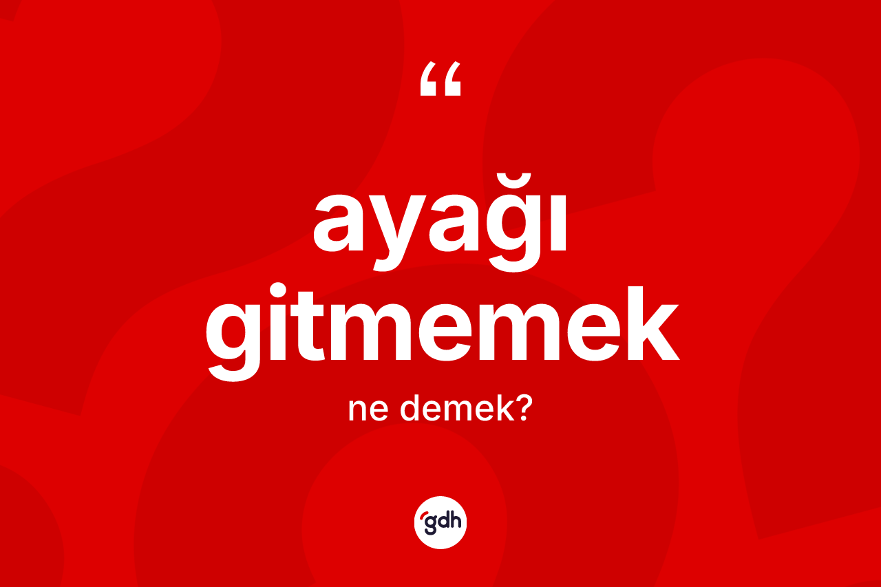 Ayağı gitmemek ifadesi ne anlama gelir?
