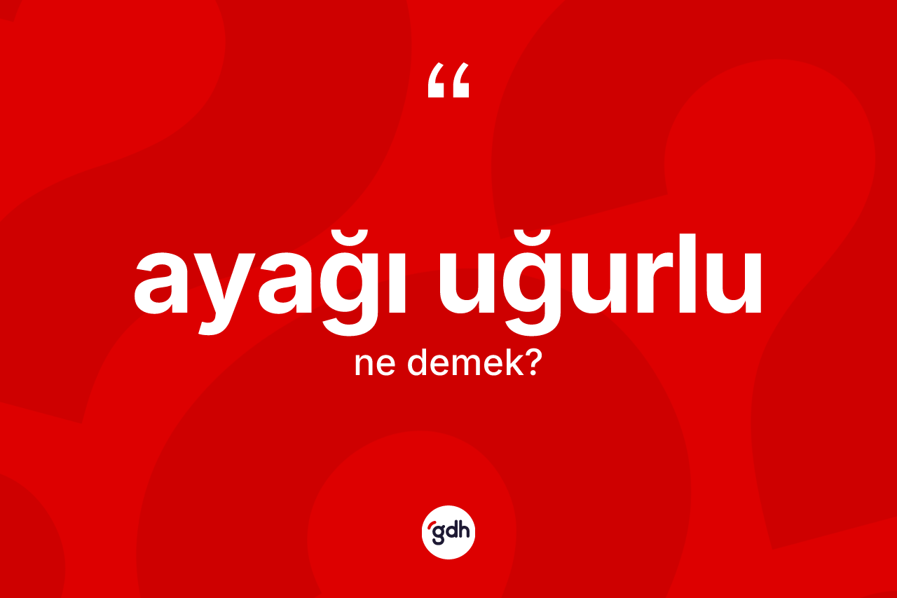Ayağı uğurlu kelimesinin sözlükteki tanımı nedir? Ayağı uğurlu kelimesinin TDK'ya göre açıklaması nedir?