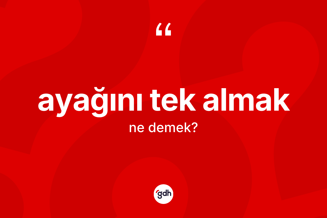 Ayağını tek almak ifadesinin anlamı nedir?
