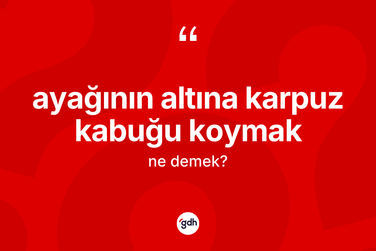 Ayağının altına karpuz kabuğu koymak ne anlama gelir?