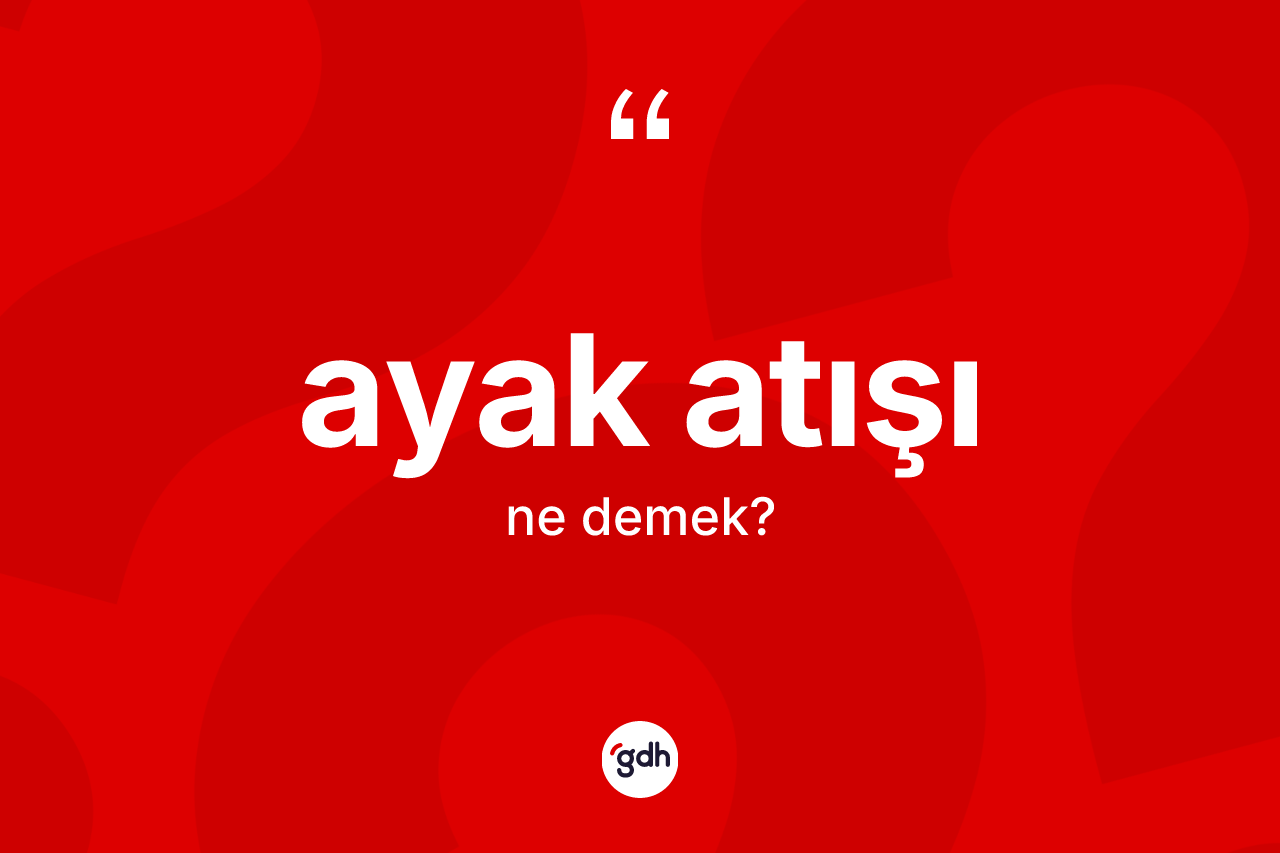 Ayak atışı kelimesi ne anlama gelir?