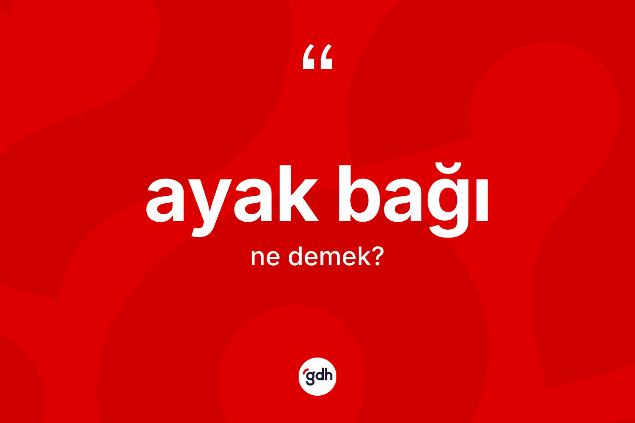 Ayak bağı kelimesinin sözlükteki tanımı nedir?