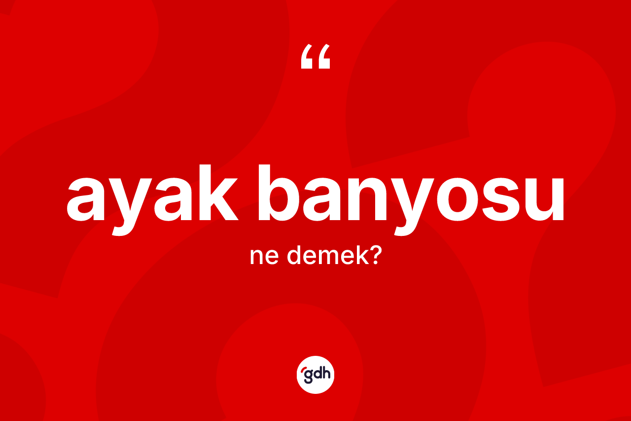 Ayak banyosu kelimesinin tanımı nedir?