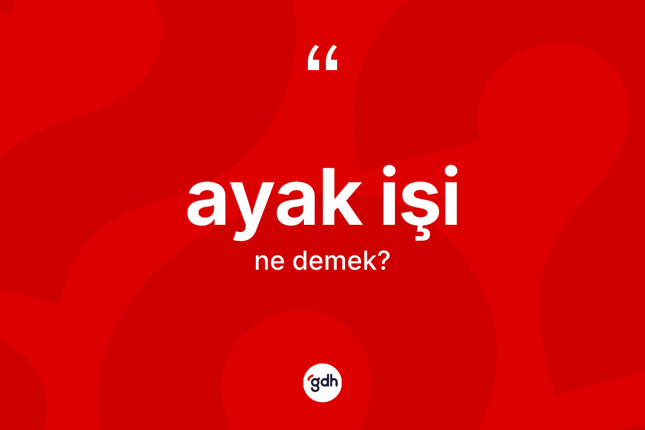 Ayak işi kelimesinin sözlükteki tanımı nedir?