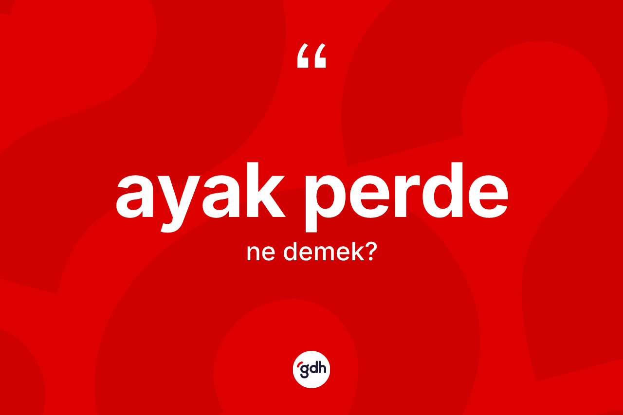 Ayak perde kelimesinin anlamı nedir?